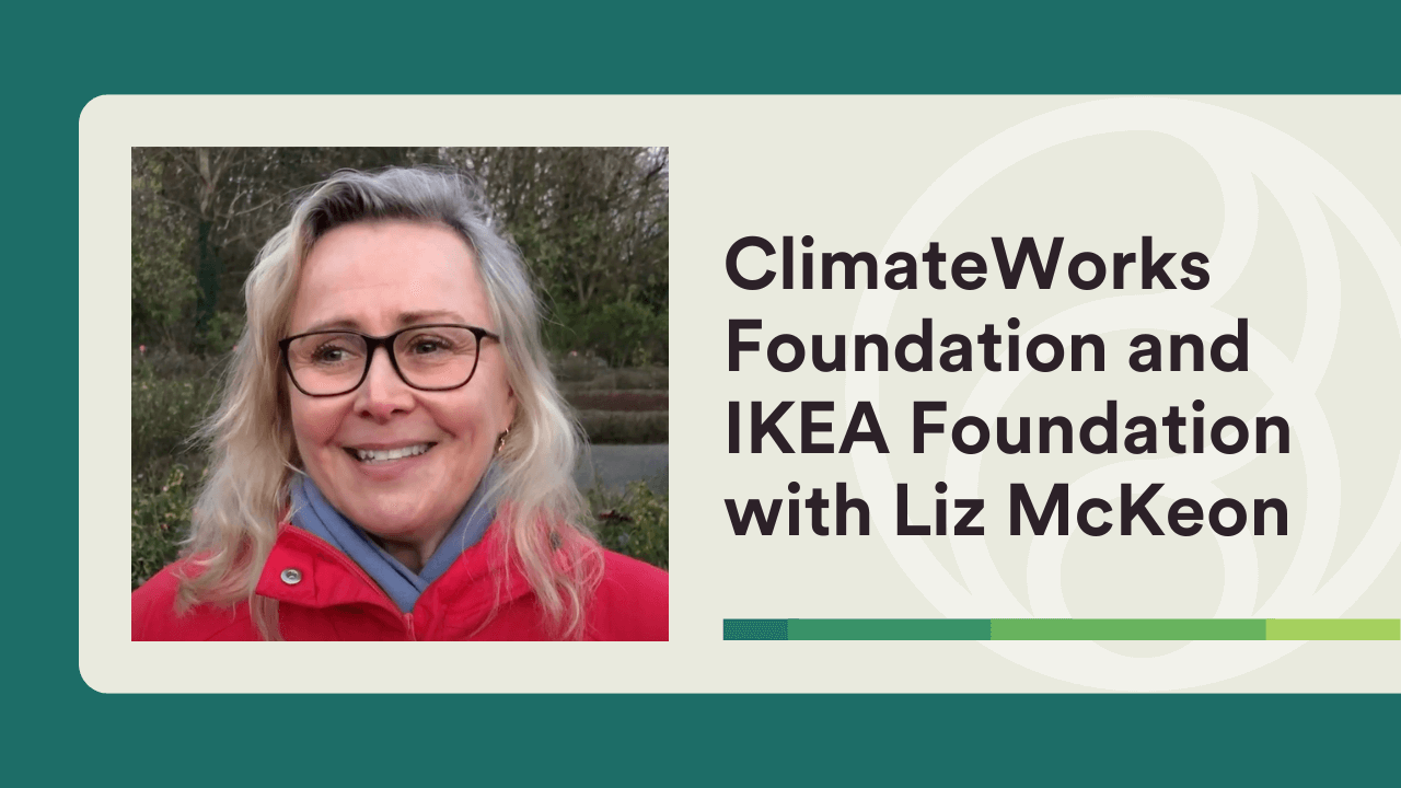 ClimateWorks Foundation and IKEA Foundation with Liz McKeon